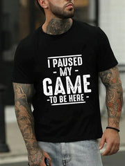 I Paused My Game To Be Here Print Men Slogan T-Shirt